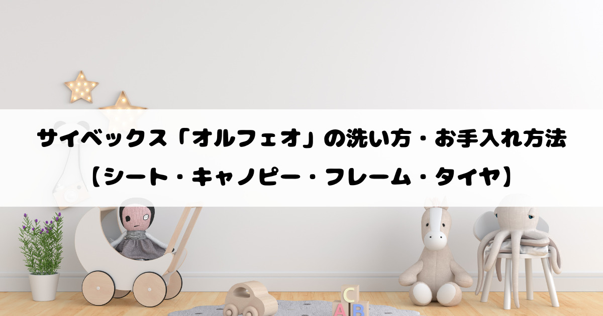 サイベックス オルフェオベビーカーの洗い方・お手入れ方法【シート・キャノピー・フレーム・タイヤ】