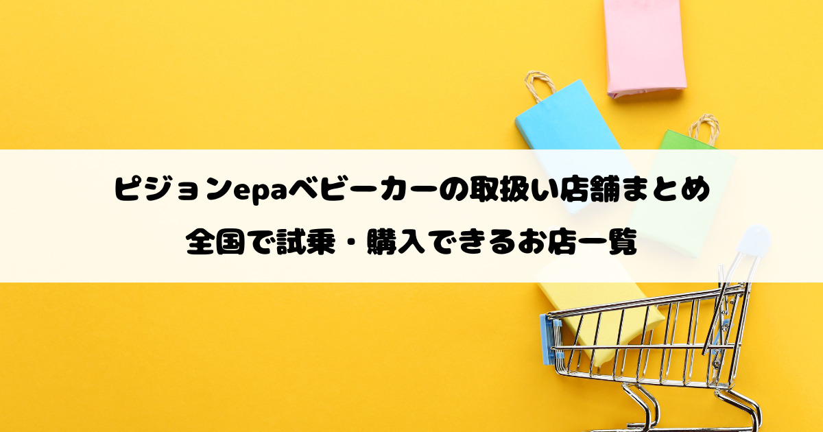 ピジョンepaベビーカーの取扱い店舗まとめ｜全国で試乗・購入できるお店一覧