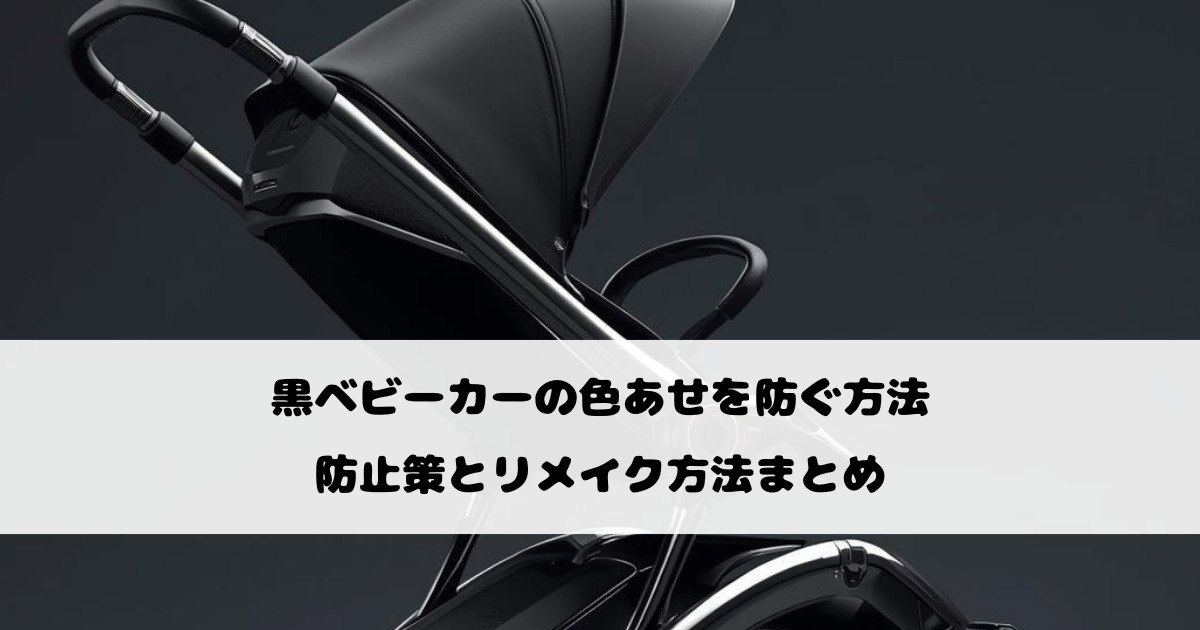 黒ベビーカーの色あせを防ぐ方法｜防止策とリメイク方法まとめ