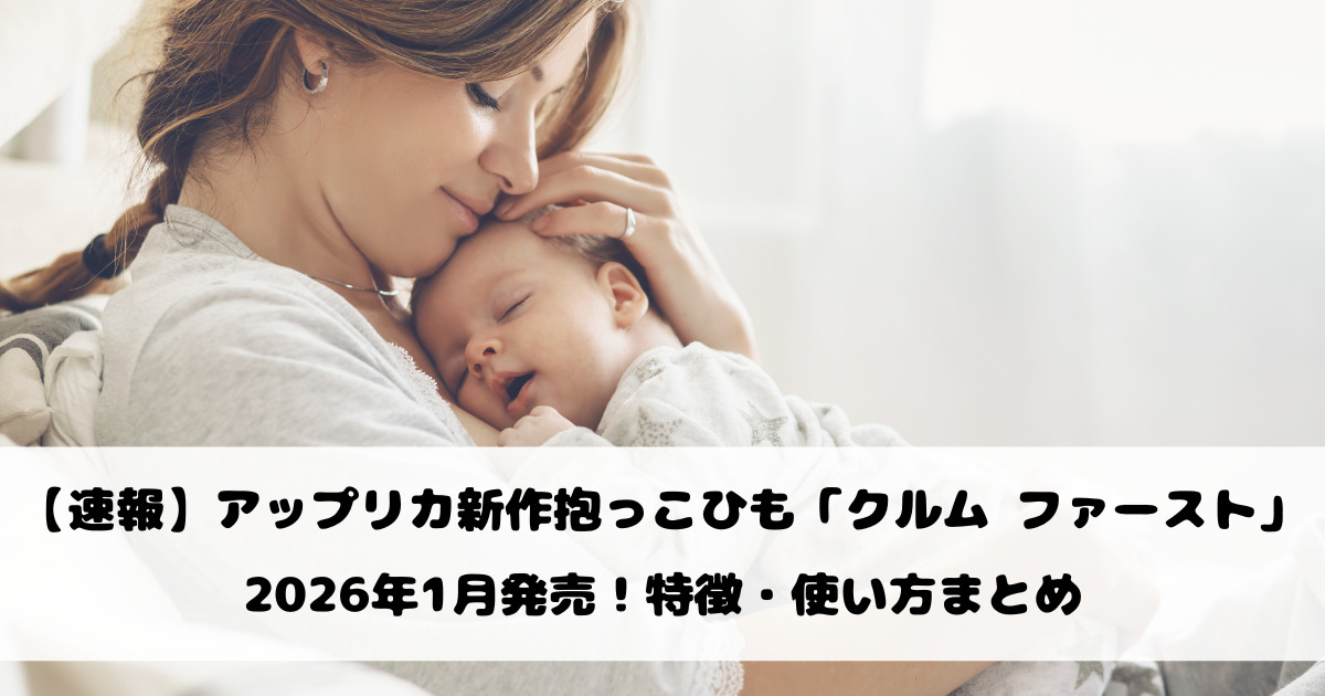 【速報】アップリカ新作抱っこひも「クルム ファースト」2026年1月発売！特徴・使い方まとめ