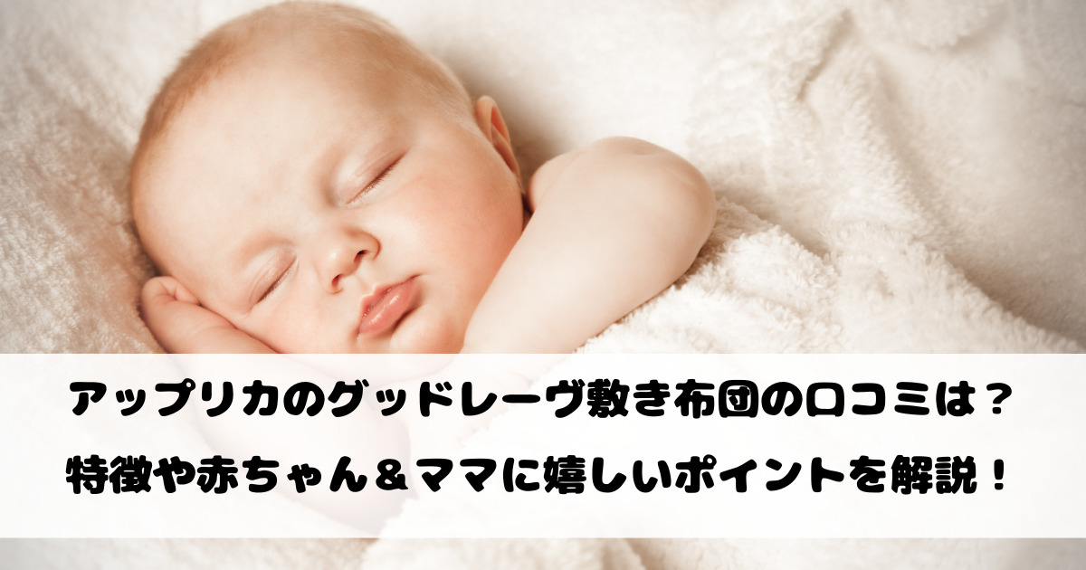 アップリカのグッドレーヴ敷き布団の口コミは？特徴や赤ちゃん＆ママに嬉しいポイントを解説！
