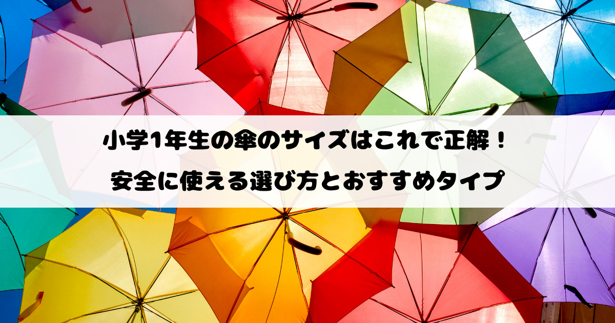 小学1年生の傘のサイズはこれで正解！安全に使える選び方とおすすめタイプ