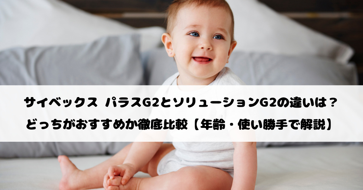サイベックス パラスG2とソリューションG2の違いは？どっちがおすすめか徹底比較【年齢・使い勝手で解説】